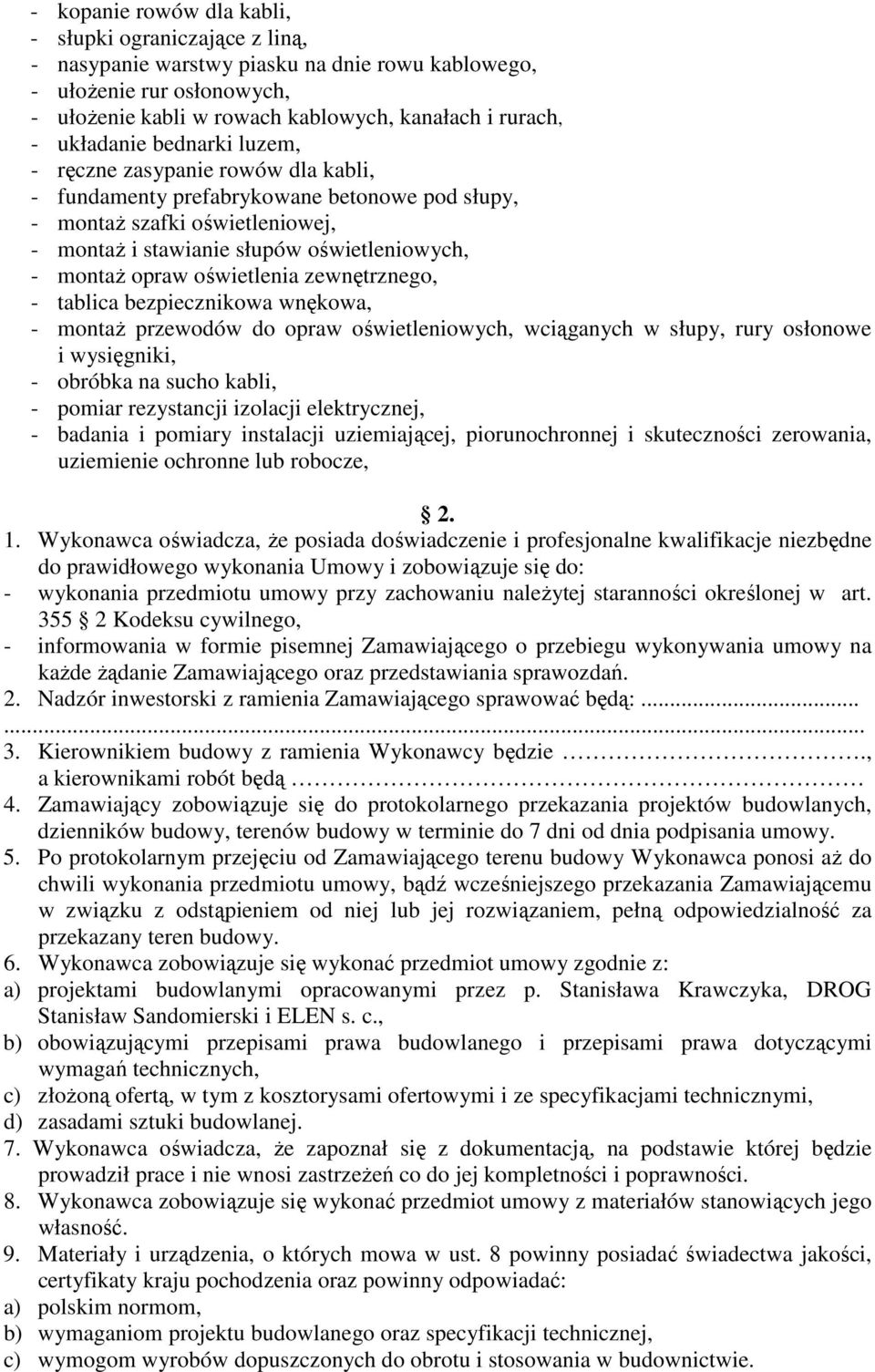 opraw oświetlenia zewnętrznego, - tablica bezpiecznikowa wnękowa, - montaż przewodów do opraw oświetleniowych, wciąganych w słupy, rury osłonowe i wysięgniki, - obróbka na sucho kabli, - pomiar