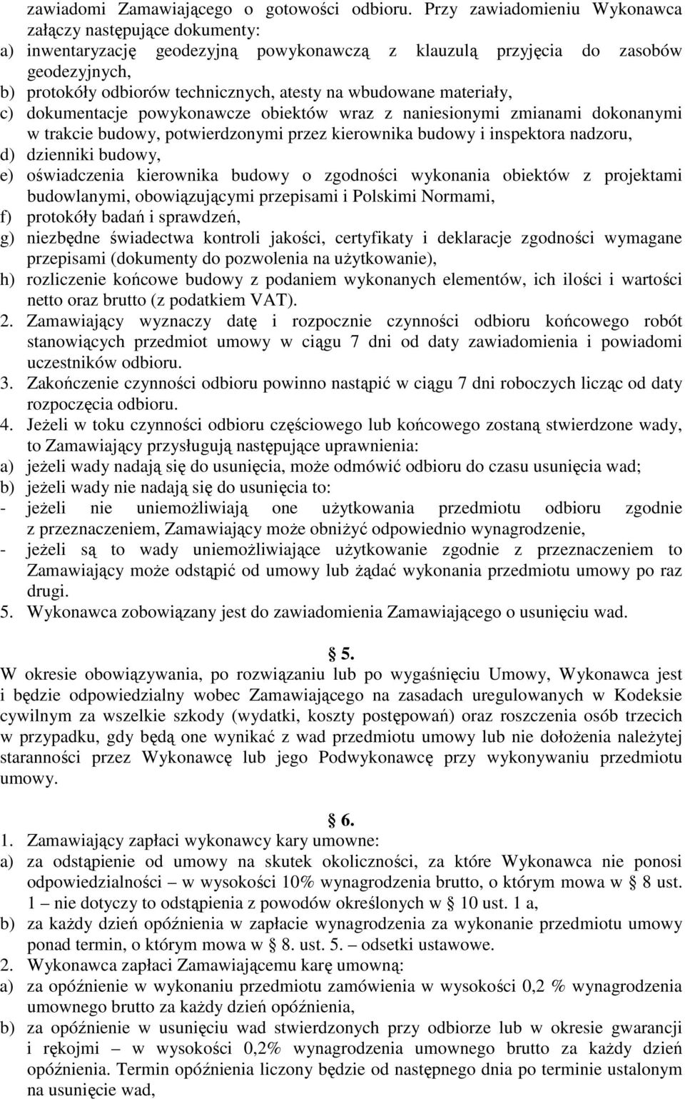 wbudowane materiały, c) dokumentacje powykonawcze obiektów wraz z naniesionymi zmianami dokonanymi w trakcie budowy, potwierdzonymi przez kierownika budowy i inspektora nadzoru, d) dzienniki budowy,