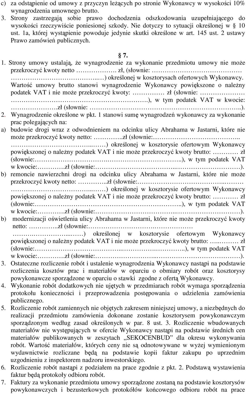 1a, której wystąpienie powoduje jedynie skutki określone w art. 145 ust. 2 ustawy Prawo zamówień publicznych. 7. 1. Strony umowy ustalają, że wynagrodzenie za wykonanie przedmiotu umowy nie może przekroczyć kwoty netto.