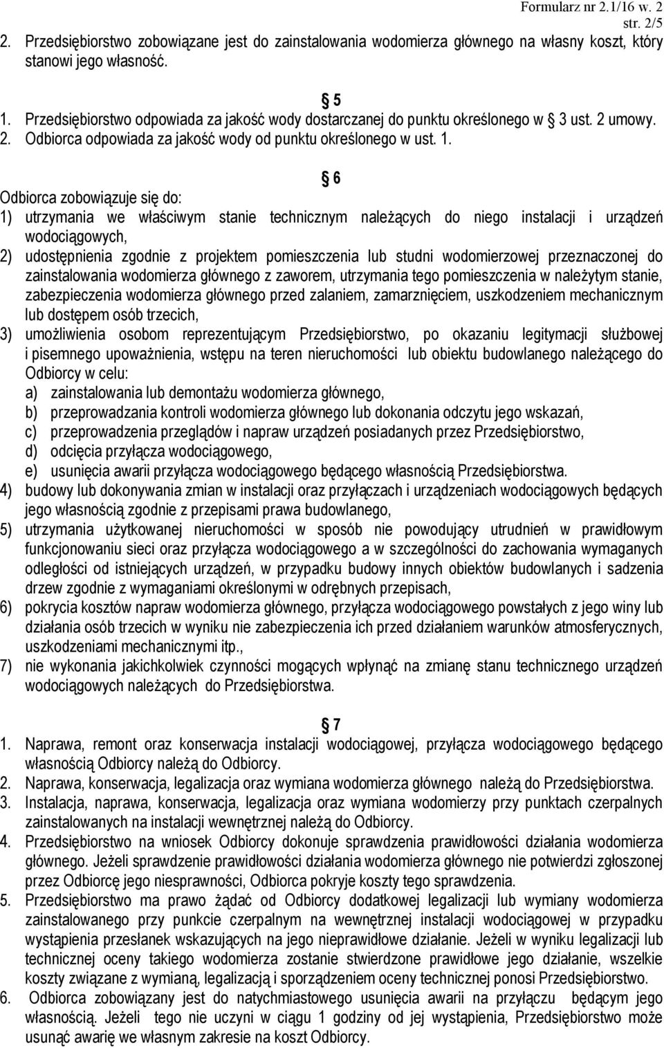 6 Odbiorca zobowiązuje się do: 1) utrzymania we właściwym stanie technicznym należących do niego instalacji i urządzeń wodociągowych, 2) udostępnienia zgodnie z projektem pomieszczenia lub studni