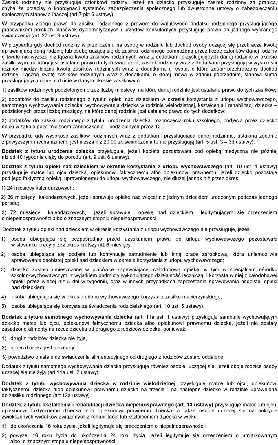 W przypadku zbiegu prawa do zasiłku rodzinnego z prawem do walutowego dodatku rodzinnego przysługującego pracownikom polskich placówek dyplomatycznych i urzędów konsularnych przysługuje prawo do