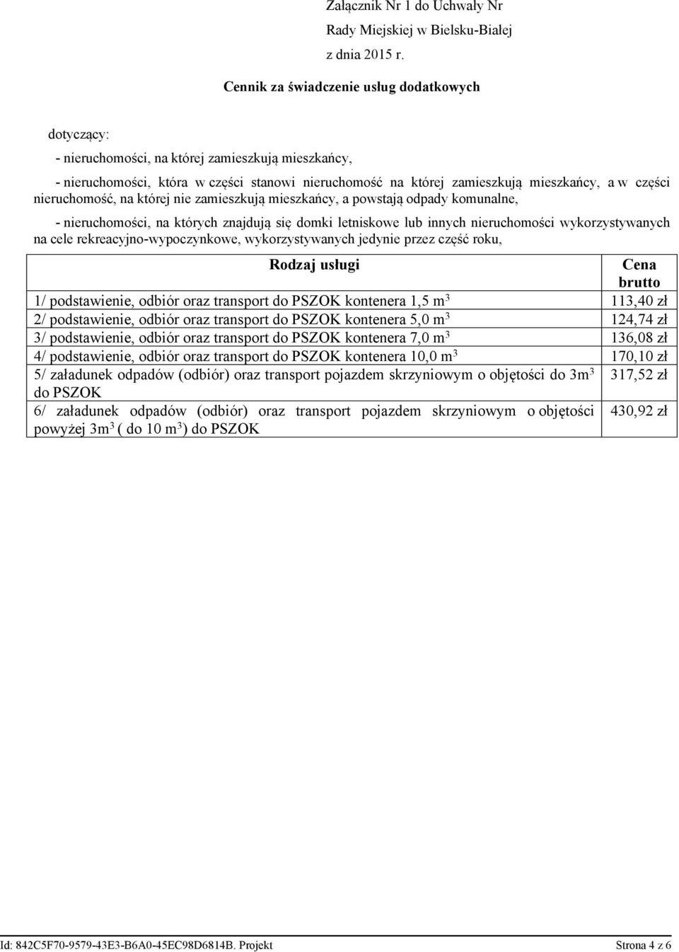 nieruchomość, na której nie zamieszkują mieszkańcy, a powstają odpady komunalne, - nieruchomości, na których znajdują się domki letniskowe lub innych nieruchomości wykorzystywanych na cele