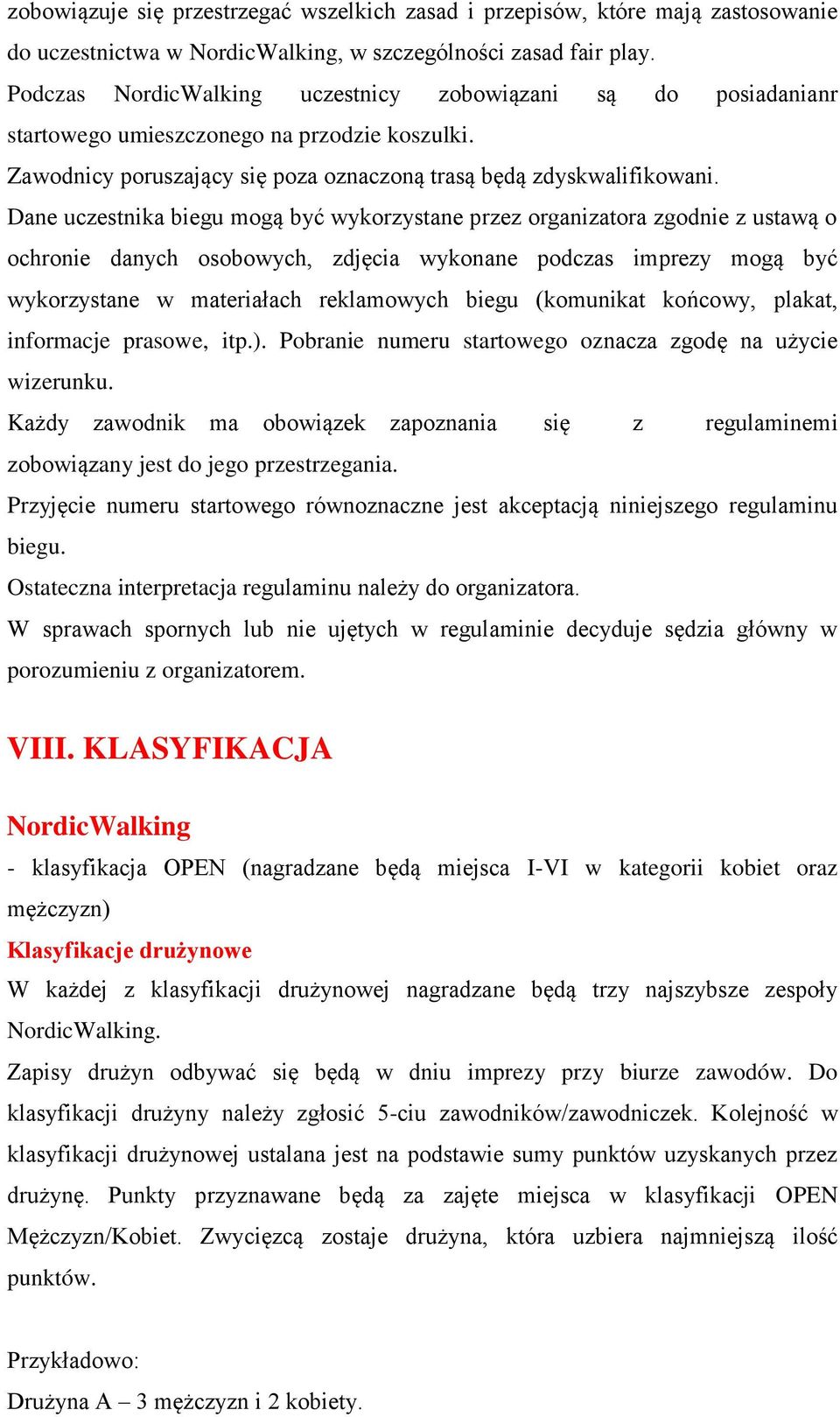 Dane uczestnika biegu mogą być wykorzystane przez organizatora zgodnie z ustawą o ochronie danych osobowych, zdjęcia wykonane podczas imprezy mogą być wykorzystane w materiałach reklamowych biegu