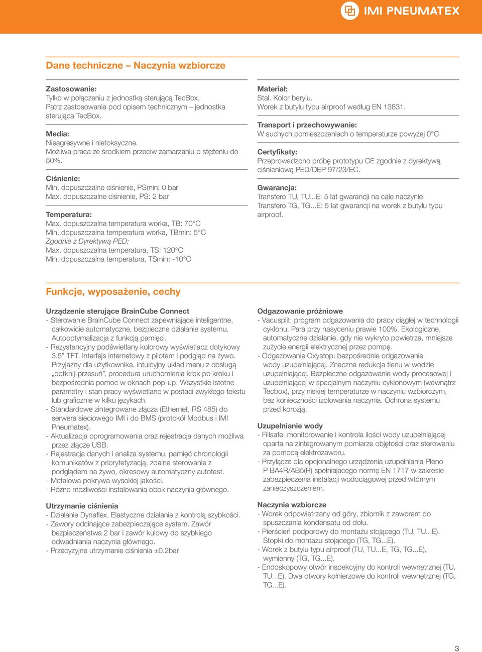 dopuszczalne ciśnienie, PS: 2 bar Temperatura: Max. dopuszczalna temperatura worka, TB: 70 C Min. dopuszczalna temperatura worka, TBmin: 5 C Zgodnie z Dyrektywą PED: Max.