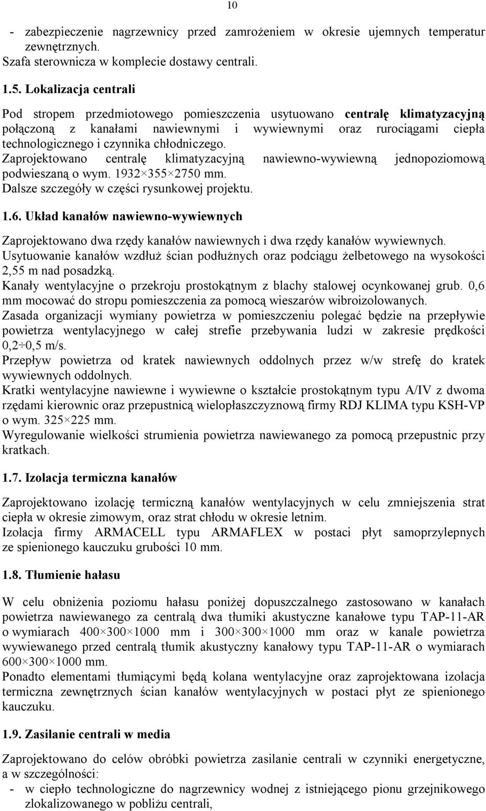 chłodniczego. Zaprojektowano centralę klimatyzacyjną nawiewno-wywiewną jednopoziomową podwieszaną o wym. 1932 355 2750 mm. Dalsze szczegóły w części rysunkowej projektu. 1.6.