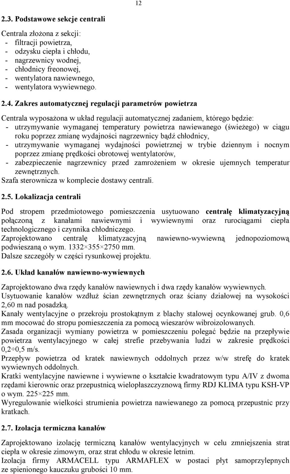 2.4. Zakres automatycznej regulacji parametrów powietrza Centrala wyposażona w układ regulacji automatycznej zadaniem, którego będzie: - utrzymywanie wymaganej temperatury powietrza nawiewanego