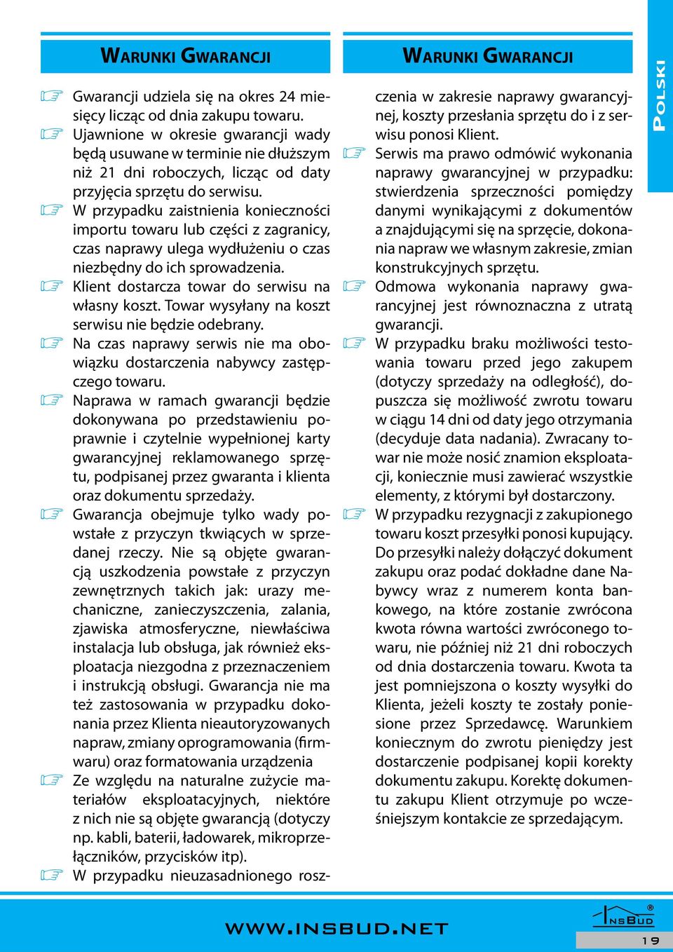 ø W przypadku zaistnienia konieczności importu towaru lub części z zagranicy, czas naprawy ulega wydłużeniu o czas niezbędny do ich sprowadzenia. ø Klient dostarcza towar do serwisu na własny koszt.