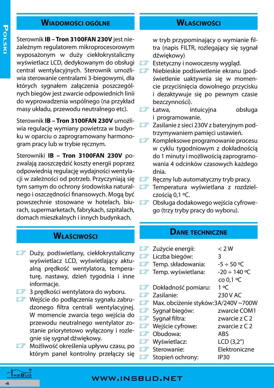 przewodu neutralnego etc). Sterownik B Tron 3100FAN 230V umożliwia regulację wymiany powietrza w budynku w oparciu o zaprogramowany harmonogram pracy lub w trybie ręcznym.