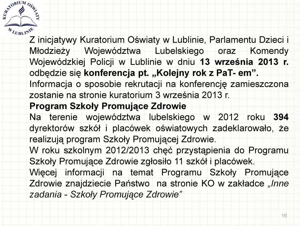 Program Szkoły Promujące Zdrowie Na terenie województwa lubelskiego w 2012 roku 394 dyrektorów szkół i placówek oświatowych zadeklarowało, że realizują program Szkoły Promującej Zdrowie.