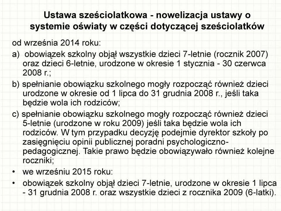 , jeśli taka będzie wola ich rodziców; c) spełnianie obowiązku szkolnego mogły rozpocząć również dzieci 5-letnie (urodzone w roku 2009) jeśli taka będzie wola ich rodziców.