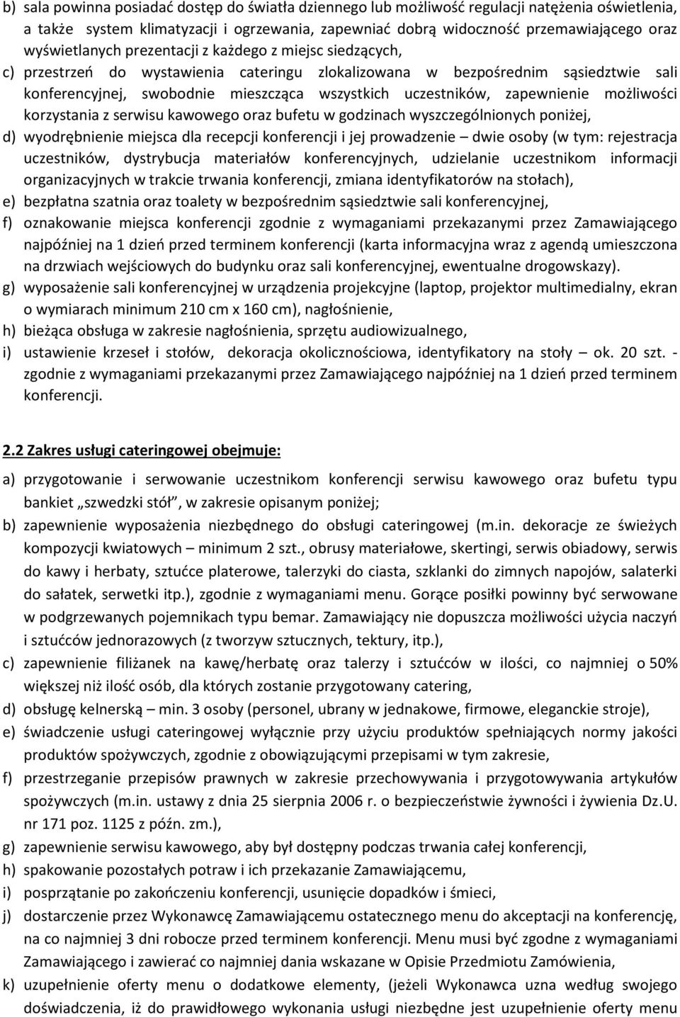 uczestników, zapewnienie możliwości korzystania z serwisu kawowego oraz bufetu w godzinach wyszczególnionych poniżej, d) wyodrębnienie miejsca dla recepcji konferencji i jej prowadzenie dwie osoby (w