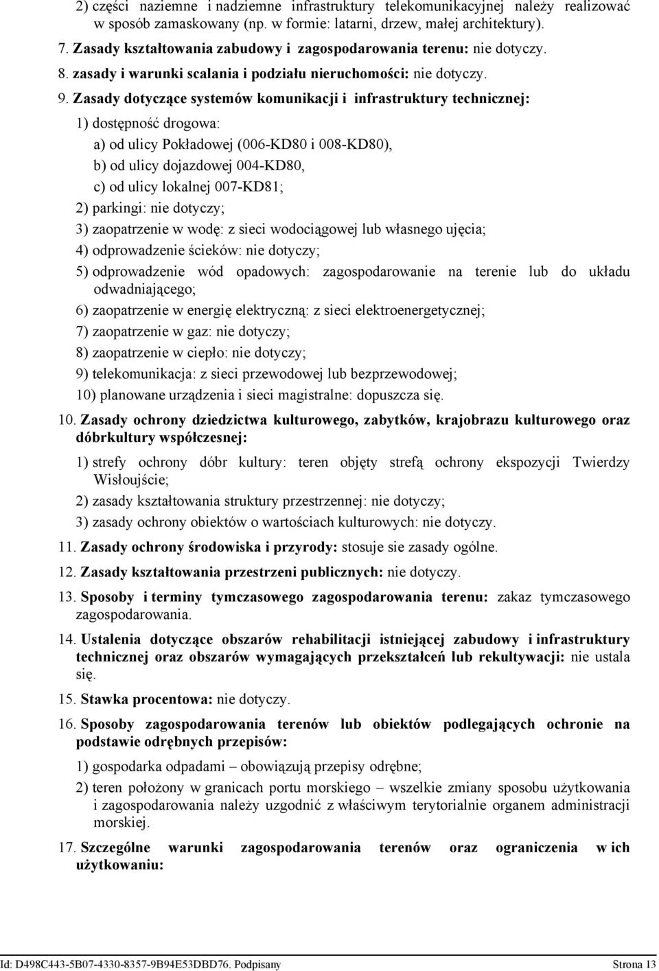 Zasady dotyczące systemów komunikacji i infrastruktury technicznej: 1) dostępność drogowa: a) od ulicy Pokładowej (006-KD80 i 008-KD80), b) od ulicy dojazdowej 004-KD80, c) od ulicy lokalnej