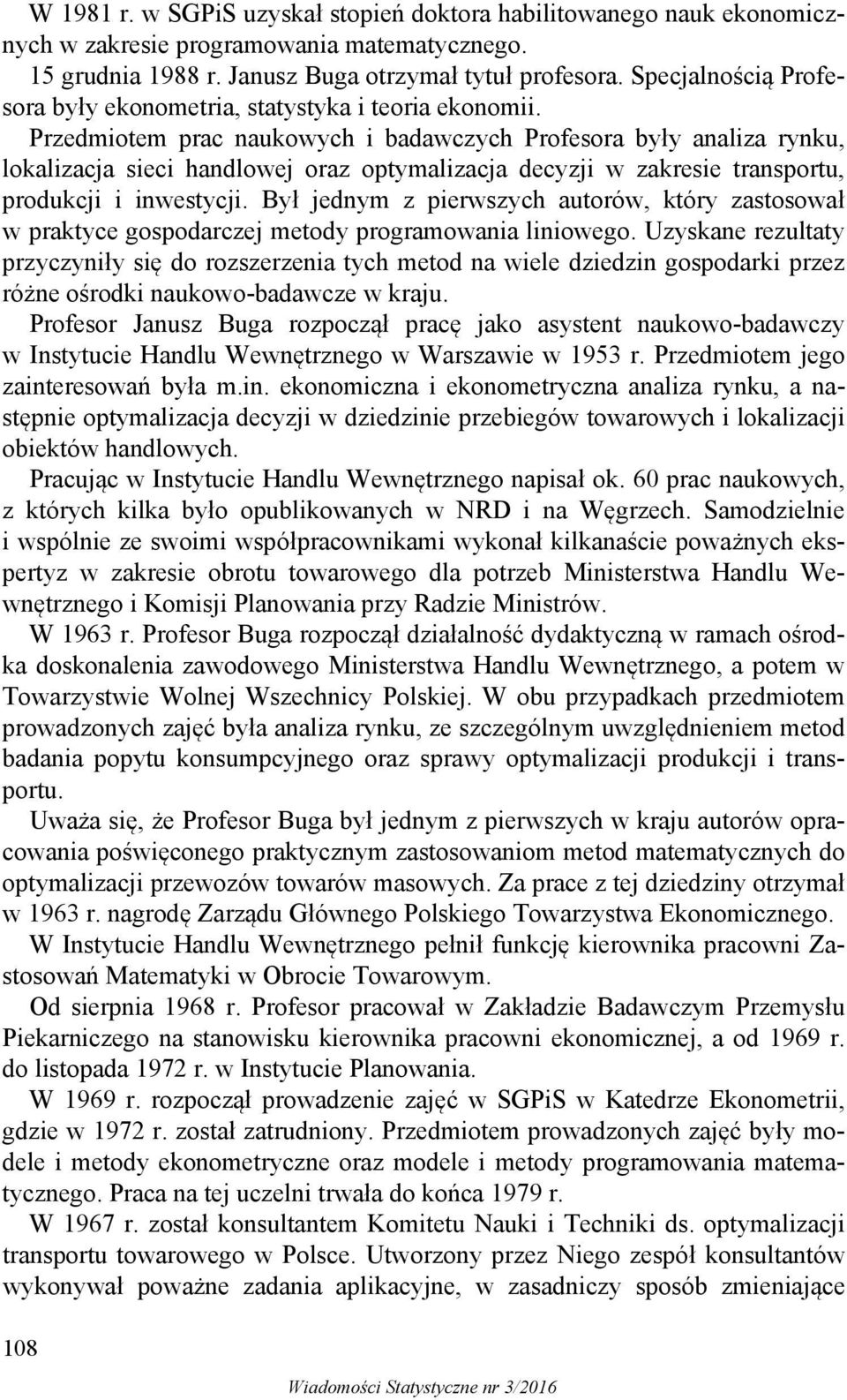 Przedmiotem prac naukowych i badawczych Profesora były analiza rynku, lokalizacja sieci handlowej oraz optymalizacja decyzji w zakresie transportu, produkcji i inwestycji.