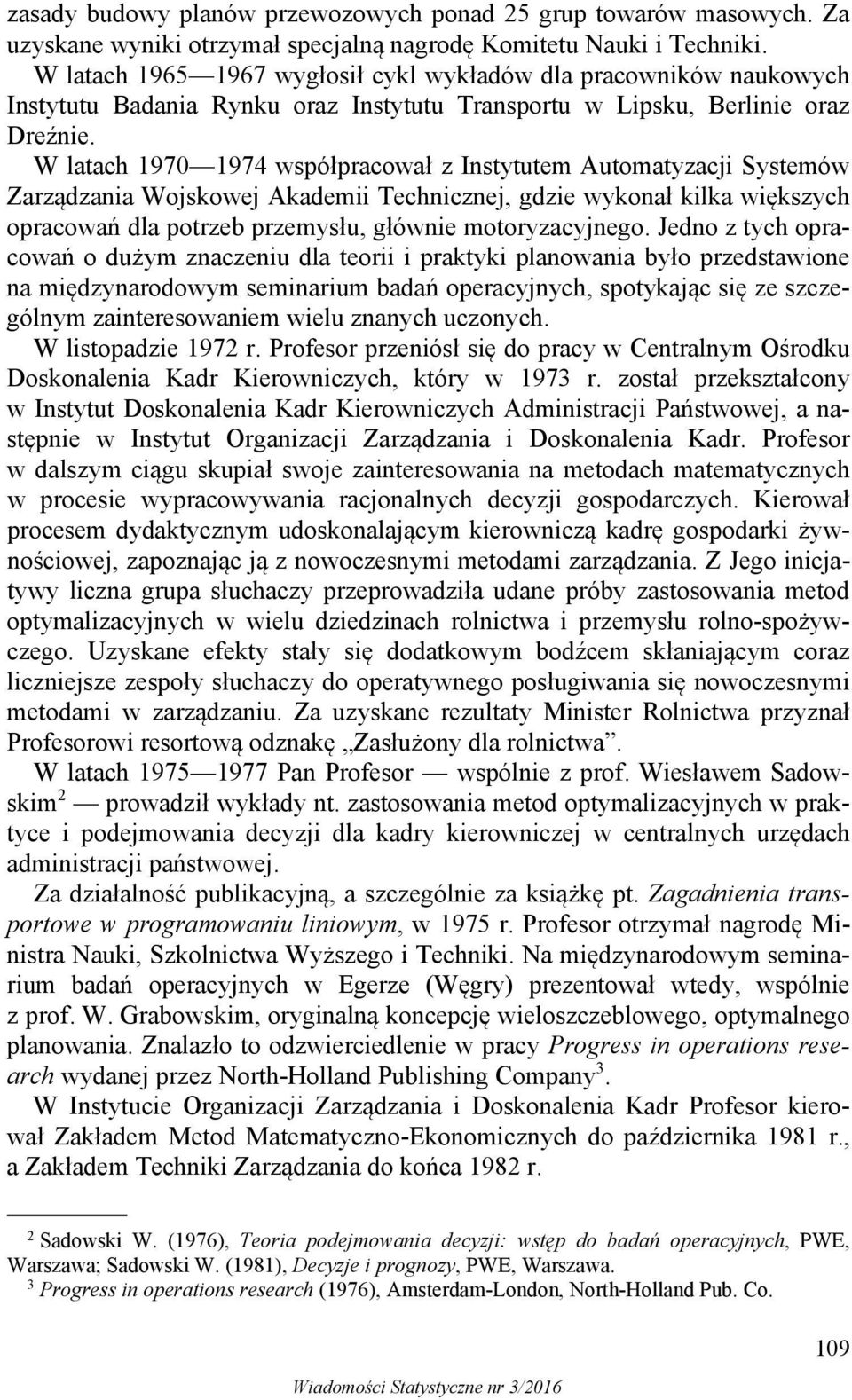 W latach 1970 1974 współpracował z Instytutem Automatyzacji Systemów Zarządzania Wojskowej Akademii Technicznej, gdzie wykonał kilka większych opracowań dla potrzeb przemysłu, głównie motoryzacyjnego.