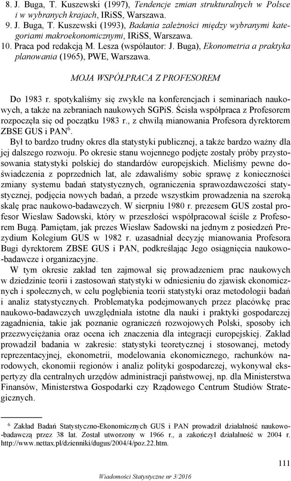 spotykaliśmy się zwykle na konferencjach i seminariach naukowych, a także na zebraniach naukowych SGPiS. Ścisła współpraca z Profesorem rozpoczęła się od początku 1983 r.