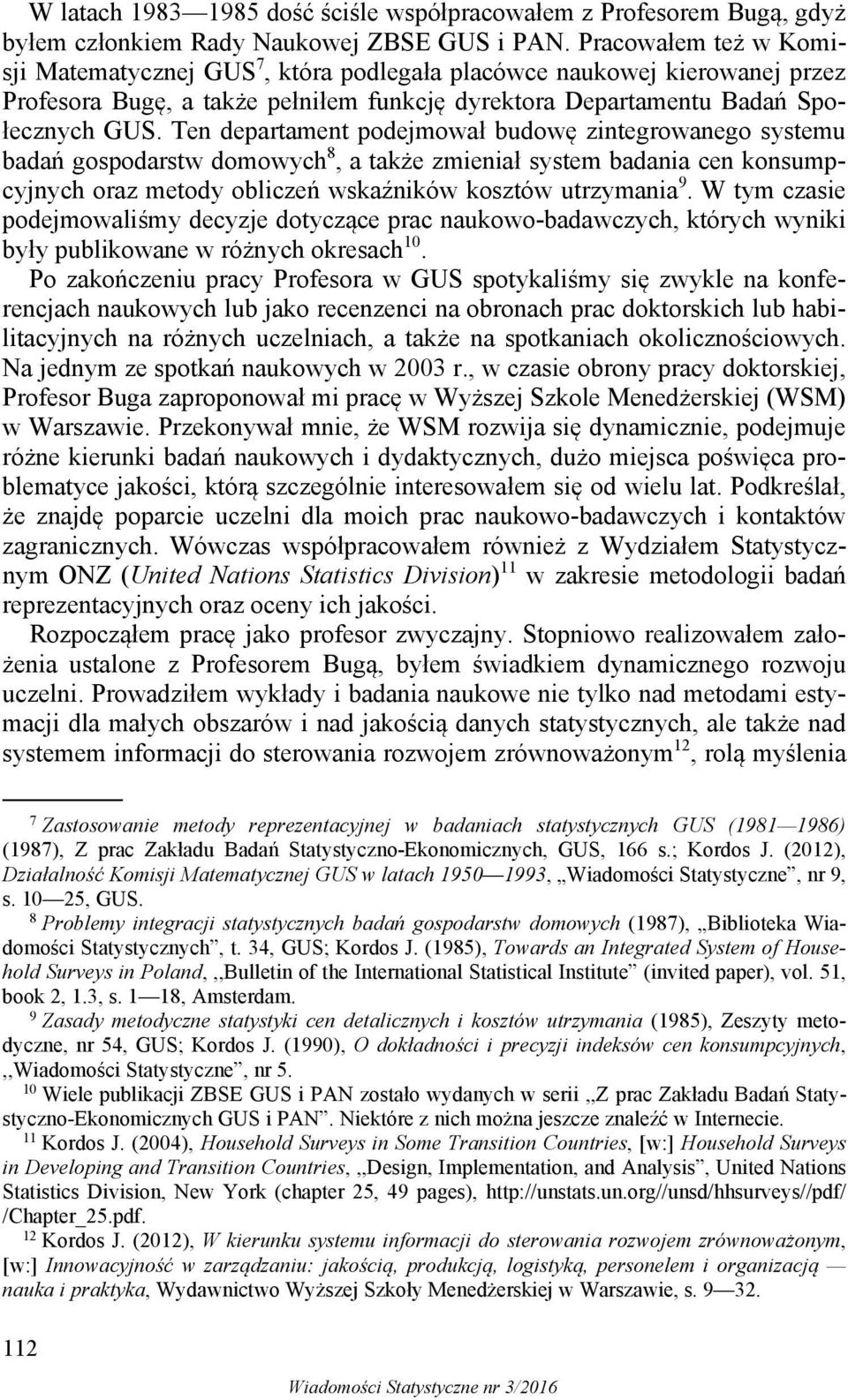 Ten departament podejmował budowę zintegrowanego systemu badań gospodarstw domowych 8, a także zmieniał system badania cen konsumpcyjnych oraz metody obliczeń wskaźników kosztów utrzymania 9.
