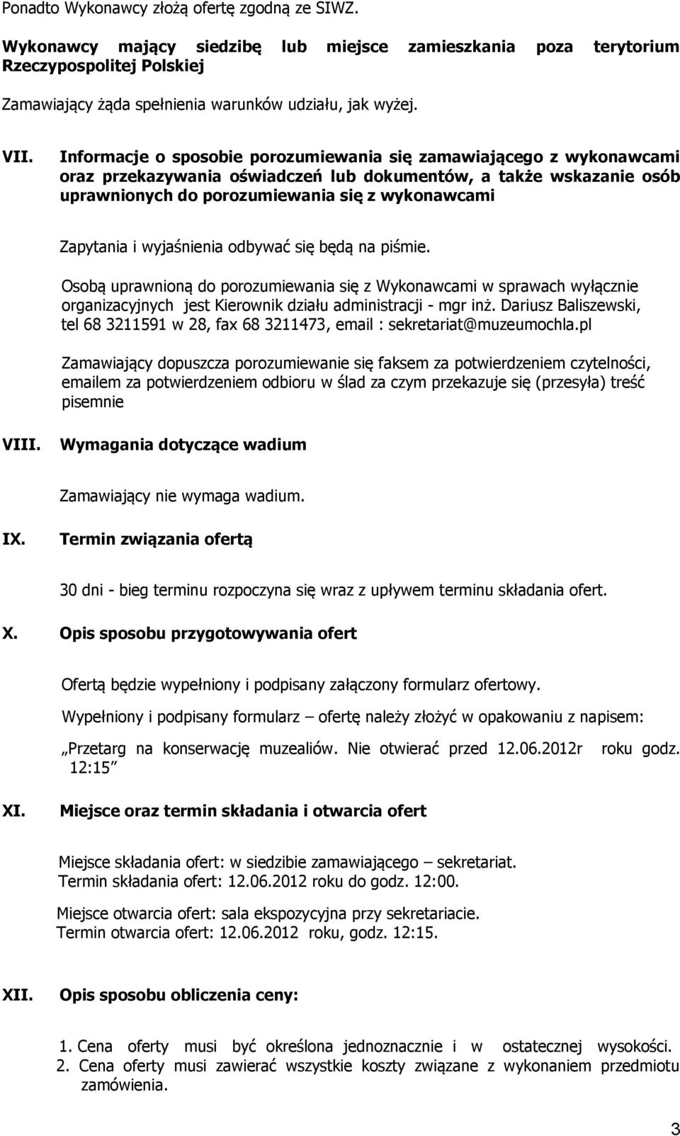 Zapytania i wyjaśnienia odbywać się będą na piśmie. Osobą uprawnioną do porozumiewania się z Wykonawcami w sprawach wyłącznie organizacyjnych jest Kierownik działu administracji - mgr inż.