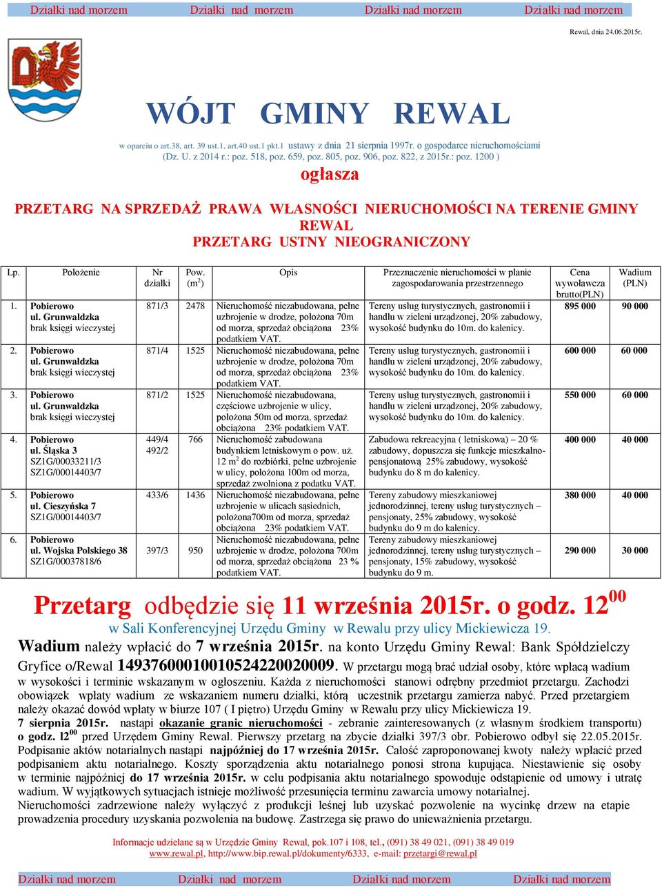 518, poz. 659, poz. 805, poz. 906, poz. 822, z 2015r.: poz. 1200 ) ogłasza PRZETARG NA SPRZEDAŻ PRAWA WŁASNOŚCI NIERUCHOMOŚCI NA TERENIE GMINY REWAL PRZETARG USTNY NIEOGRANICZONY Lp.