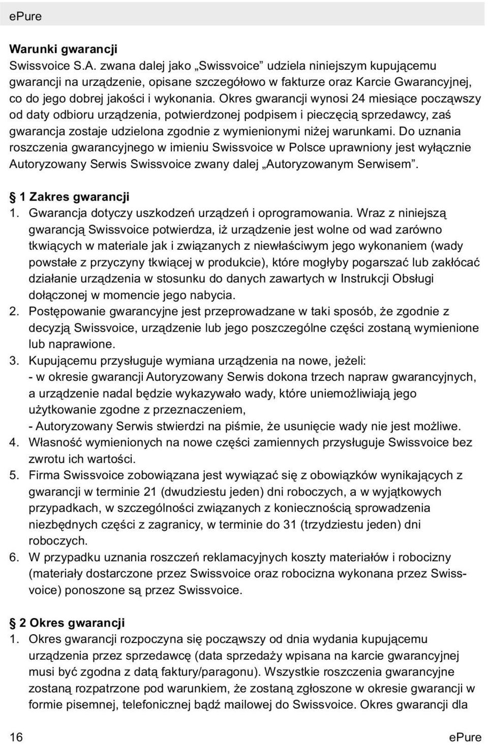 Okres gwarancji wynosi 24 miesiące począwszy od daty odbioru urządzenia, potwierdzonej podpisem i pieczęcią sprzedawcy, zaś gwarancja zostaje udzielona zgodnie z wymienionymi niżej warunkami.