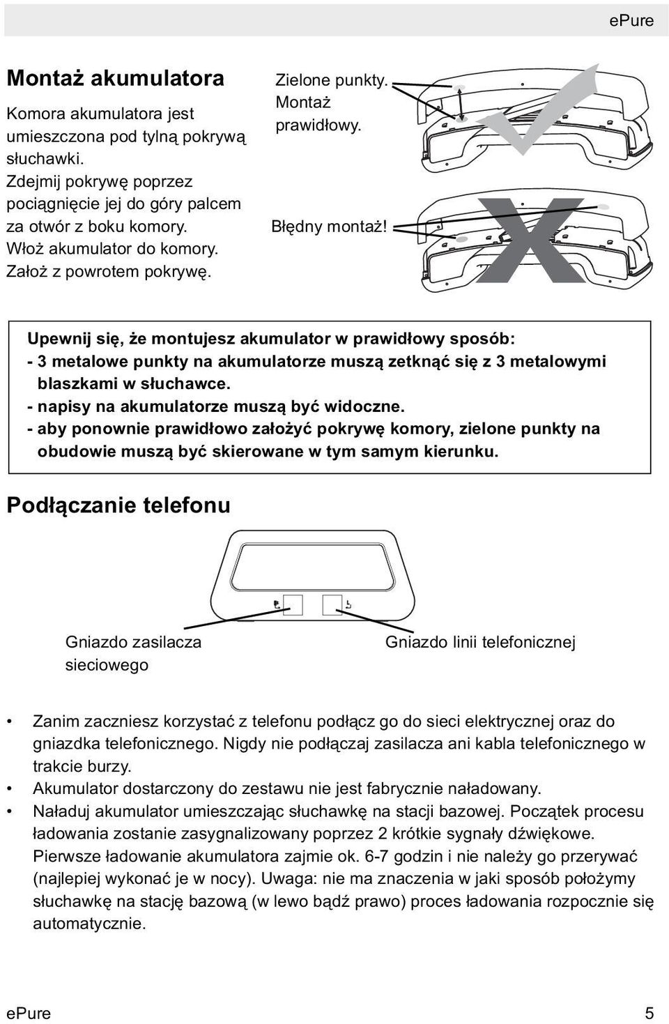 Upewnij się, że montujesz akumulator w prawidłowy sposób: - 3 metalowe punkty na akumulatorze muszą zetknąć się z 3 metalowymi blaszkami w słuchawce. - napisy na akumulatorze muszą być widoczne.