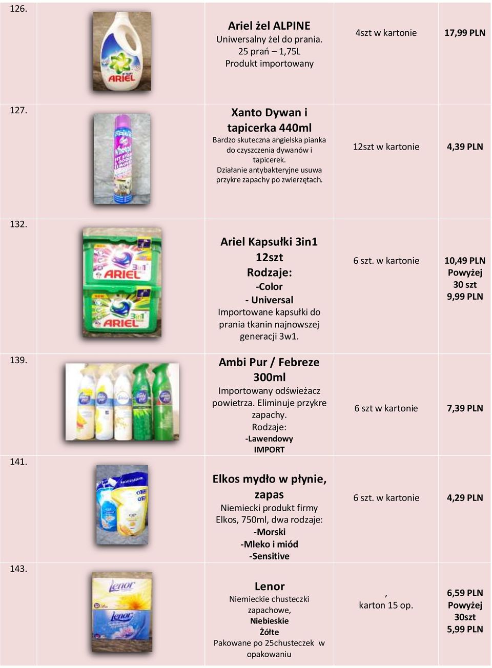 6 szt. w kartonie 10,49 PLN Powyżej 30 szt 9,99 PLN 139. Ambi Pur / Febreze 300ml Importowany odświeżacz powietrza. Eliminuje przykre zapachy. Rodzaje: -Lawendowy 141. 143.
