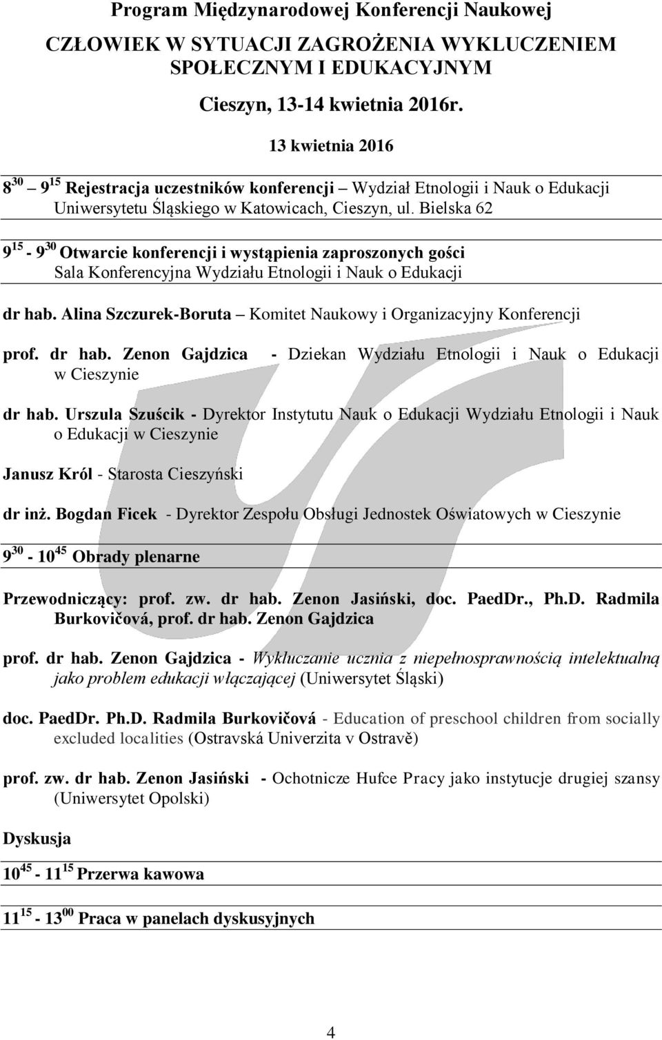 Bielska 62 9 15-9 30 Otwarcie konferencji i wystąpienia zaproszonych gości Sala Konferencyjna Wydziału Etnologii i Nauk o Edukacji dr hab.