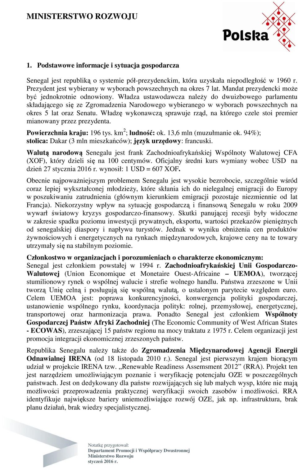 Władza ustawodawcza naleŝy do dwuizbowego parlamentu składającego się ze Zgromadzenia Narodowego wybieranego w wyborach powszechnych na okres 5 lat oraz Senatu.