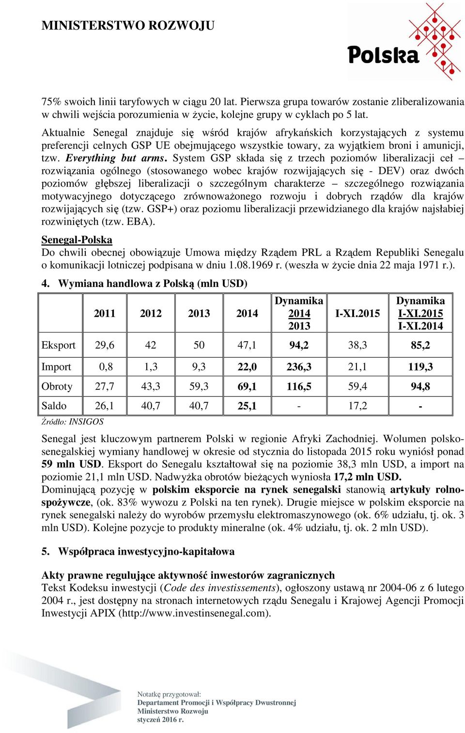 System GSP składa się z trzech poziomów liberalizacji ceł rozwiązania ogólnego (stosowanego wobec krajów rozwijających się - DEV) oraz dwóch poziomów głębszej liberalizacji o szczególnym charakterze