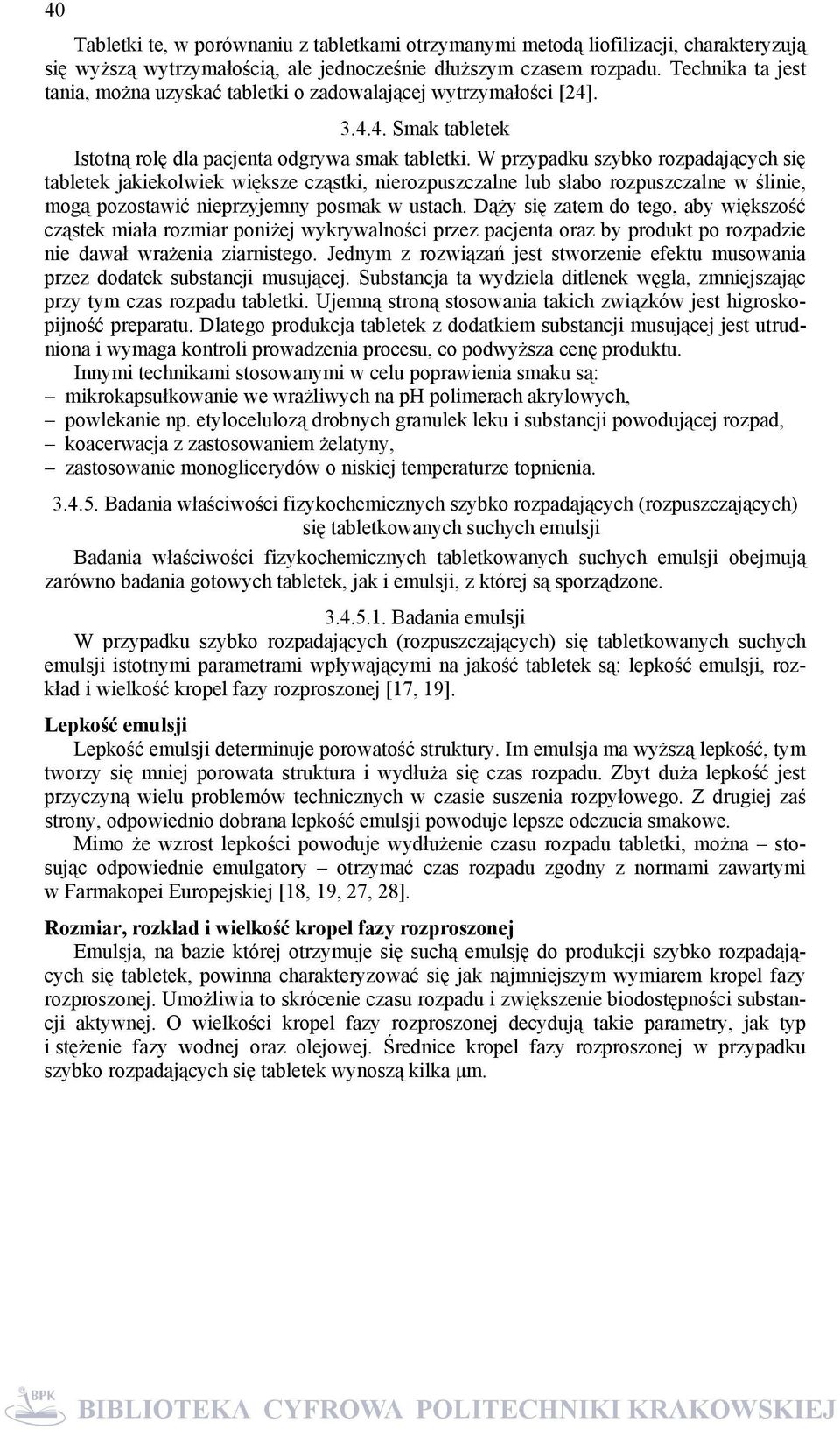W przypadku szybko rozpadających się tabletek jakiekolwiek większe cząstki, nierozpuszczalne lub słabo rozpuszczalne w ślinie, mogą pozostawić nieprzyjemny posmak w ustach.