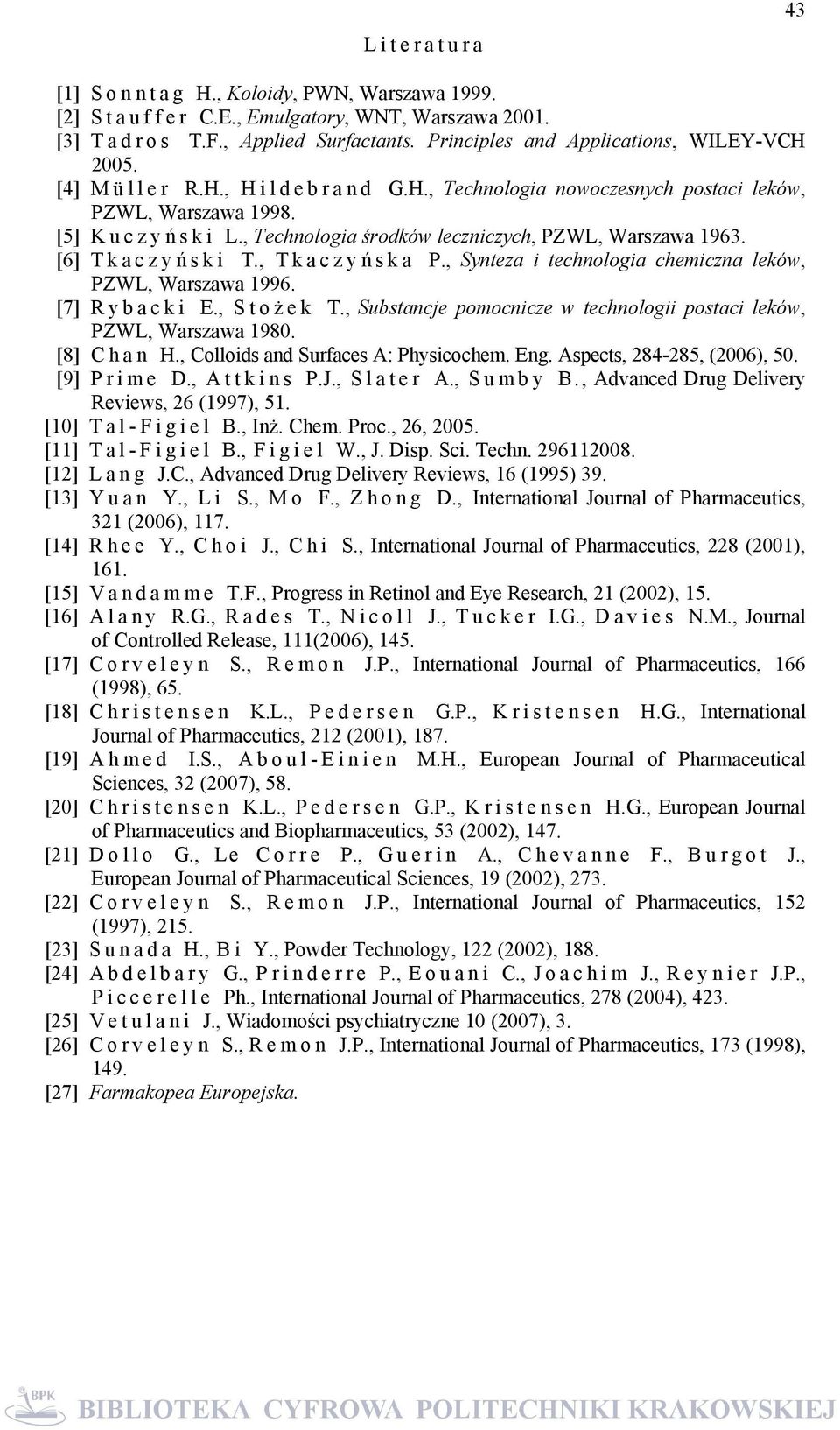 , Tkaczyń s k a P., Synteza i technologia chemiczna leków, PZWL, Warszawa 1996. [7] R y b a c k i E., S t o ż e k T., Substancje pomocnicze w technologii postaci leków, PZWL, Warszawa 1980.