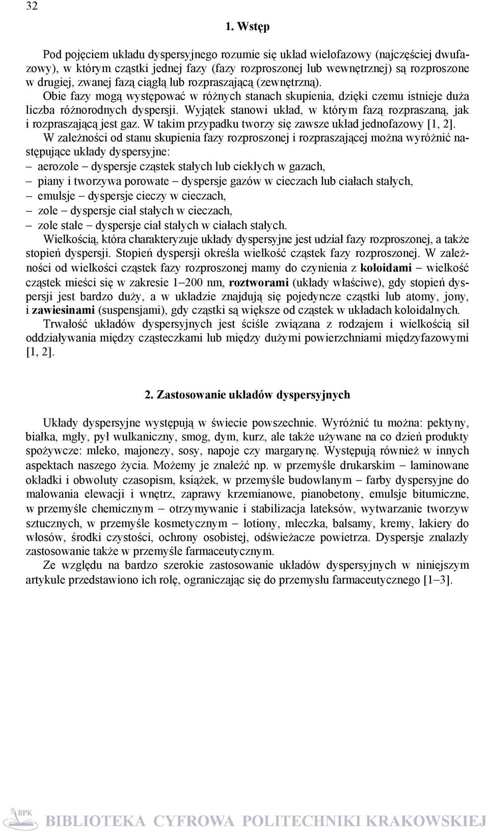 Wyjątek stanowi układ, w którym fazą rozpraszaną, jak i rozpraszającą jest gaz. W takim przypadku tworzy się zawsze układ jednofazowy [1, 2].