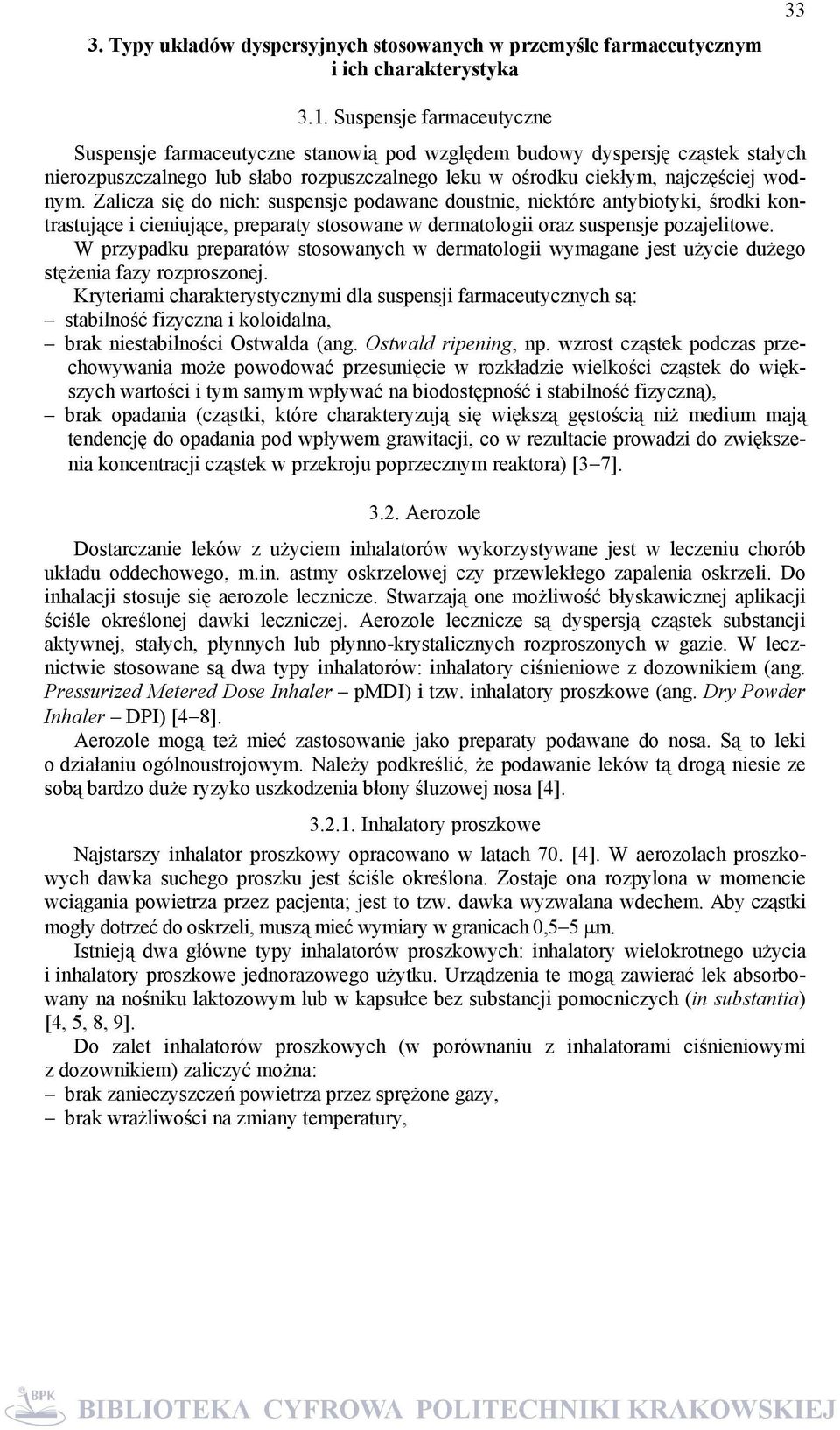 Zalicza się do nich: suspensje podawane doustnie, niektóre antybiotyki, środki kontrastujące i cieniujące, preparaty stosowane w dermatologii oraz suspensje pozajelitowe.