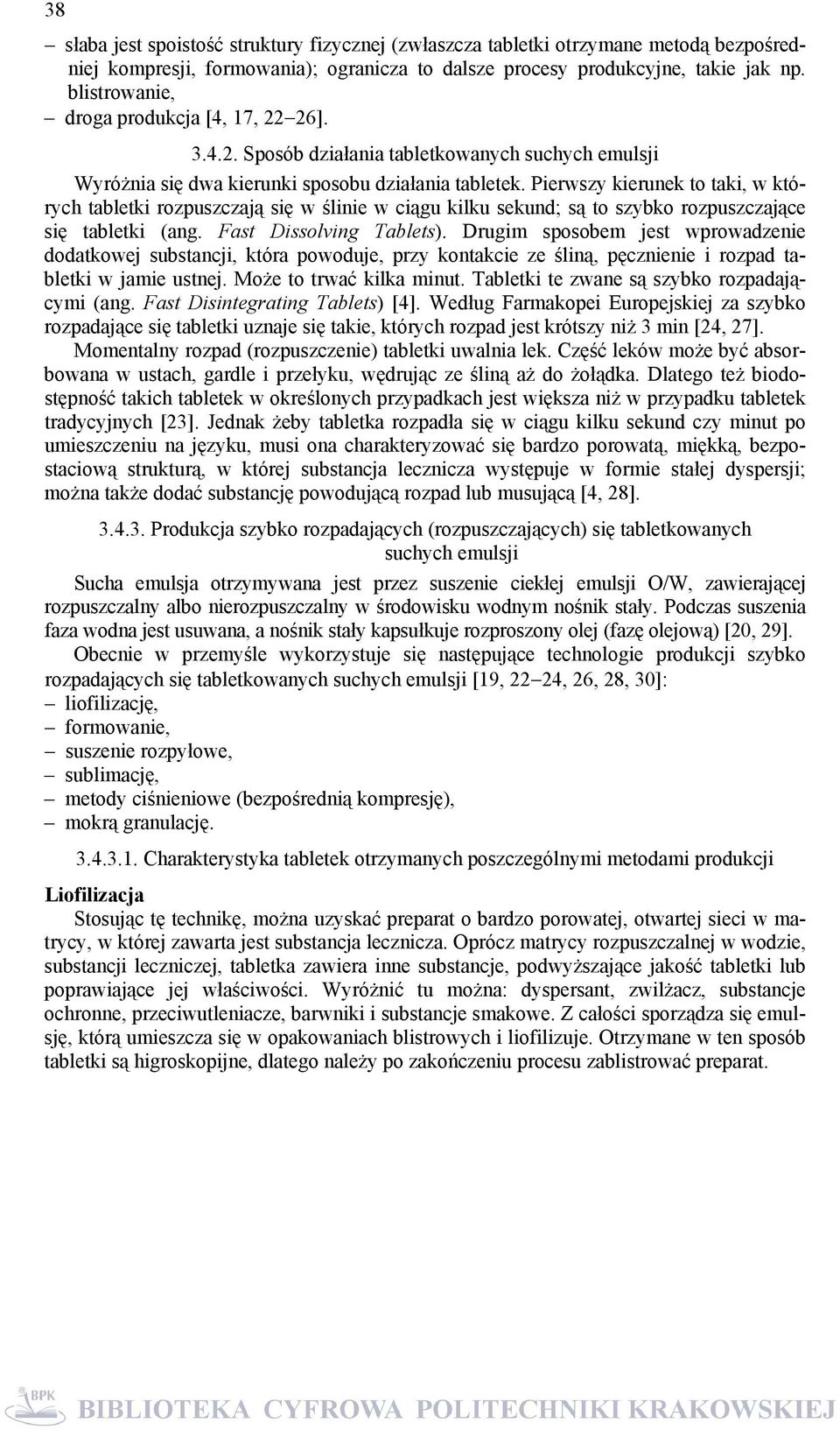 Pierwszy kierunek to taki, w których tabletki rozpuszczają się w ślinie w ciągu kilku sekund; są to szybko rozpuszczające się tabletki (ang. Fast Dissolving Tablets).