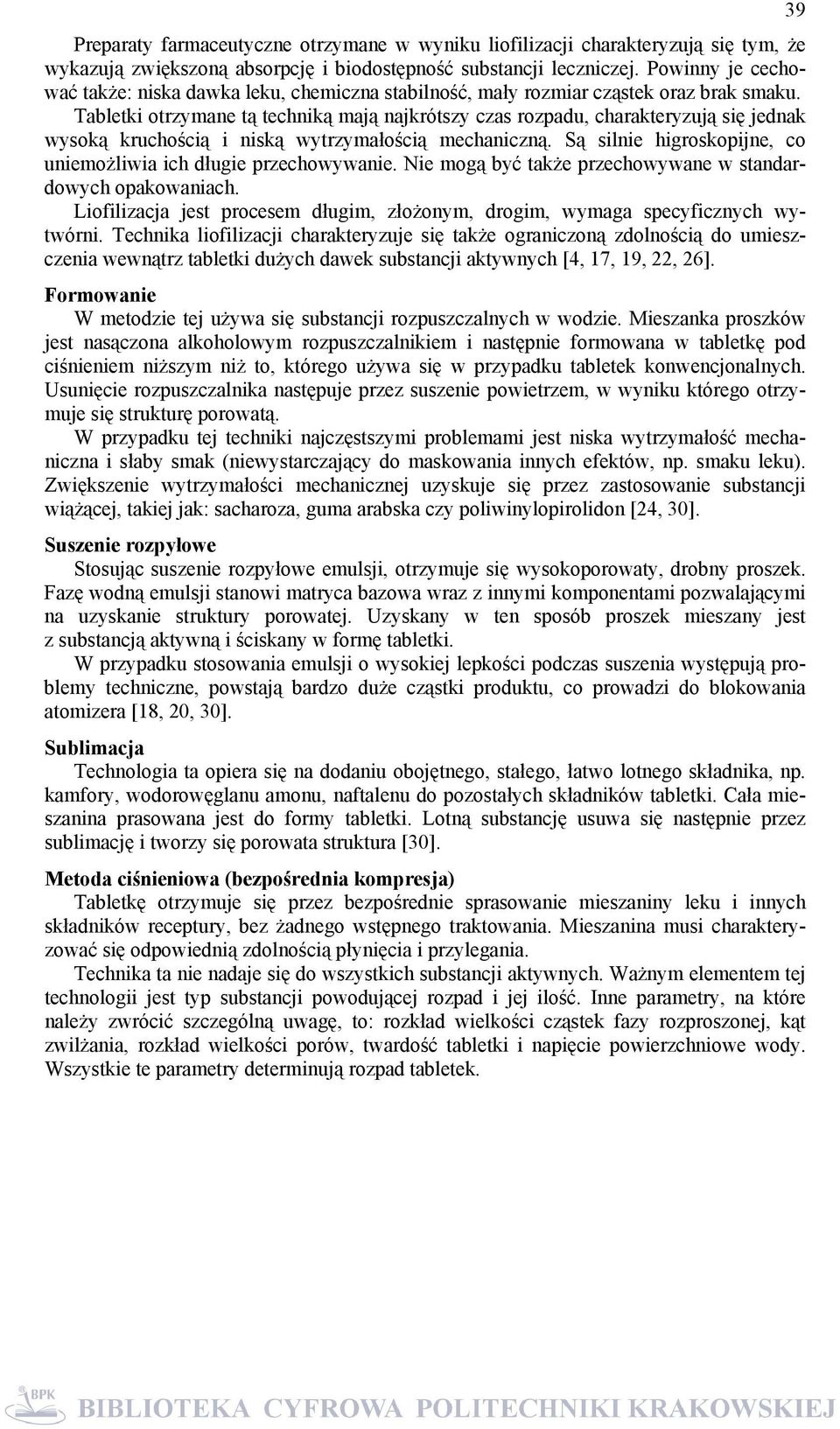 Tabletki otrzymane tą techniką mają najkrótszy czas rozpadu, charakteryzują się jednak wysoką kruchością i niską wytrzymałością mechaniczną.