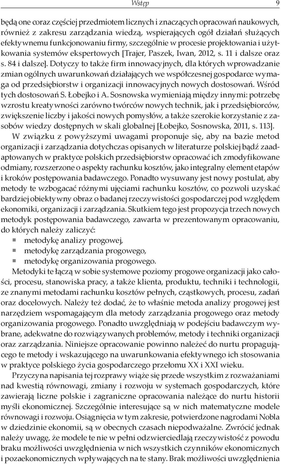 Dotyczy to także firm innowacyjnych, dla których wprowadzanie zmian ogólnych uwarunkowań działających we współczesnej gospodarce wymaga od przedsiębiorstw i organizacji innowacyjnych nowych