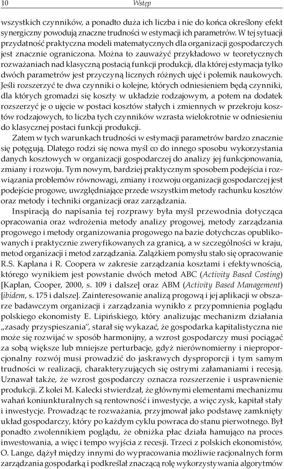 Można to zauważyć przykładowo w teoretycznych rozważaniach nad klasyczną postacią funkcji produkcji, dla której estymacja tylko dwóch parametrów jest przyczyną licznych różnych ujęć i polemik