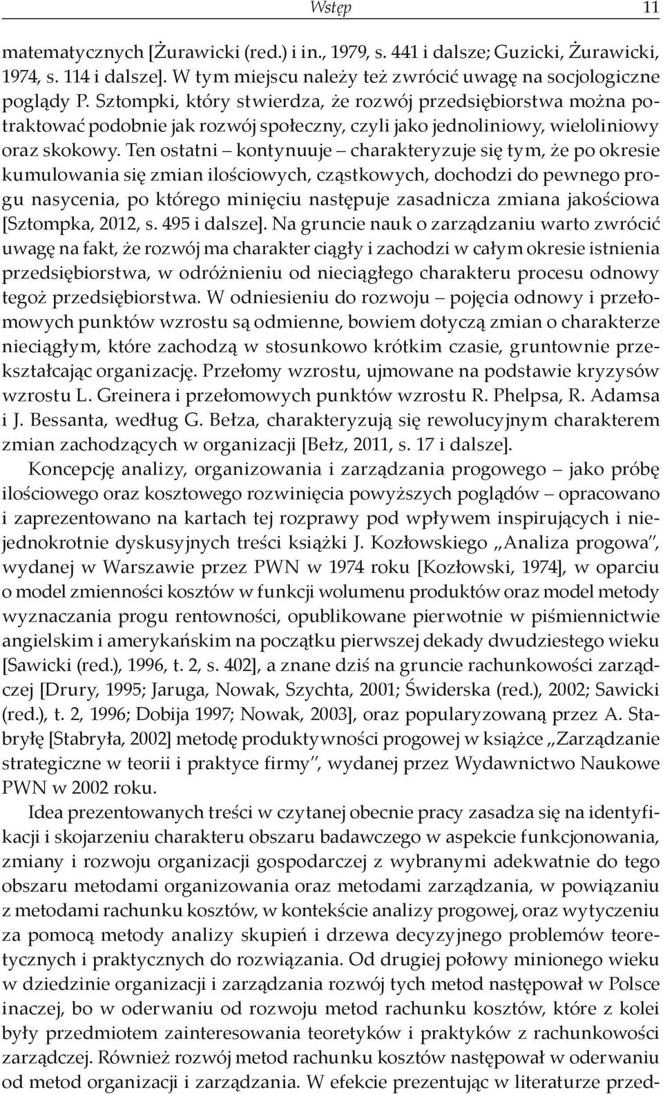 Ten ostatni kontynuuje charakteryzuje się tym, że po okresie kumulowania się zmian ilościowych, cząstkowych, dochodzi do pewnego progu nasycenia, po którego minięciu następuje zasadnicza zmiana