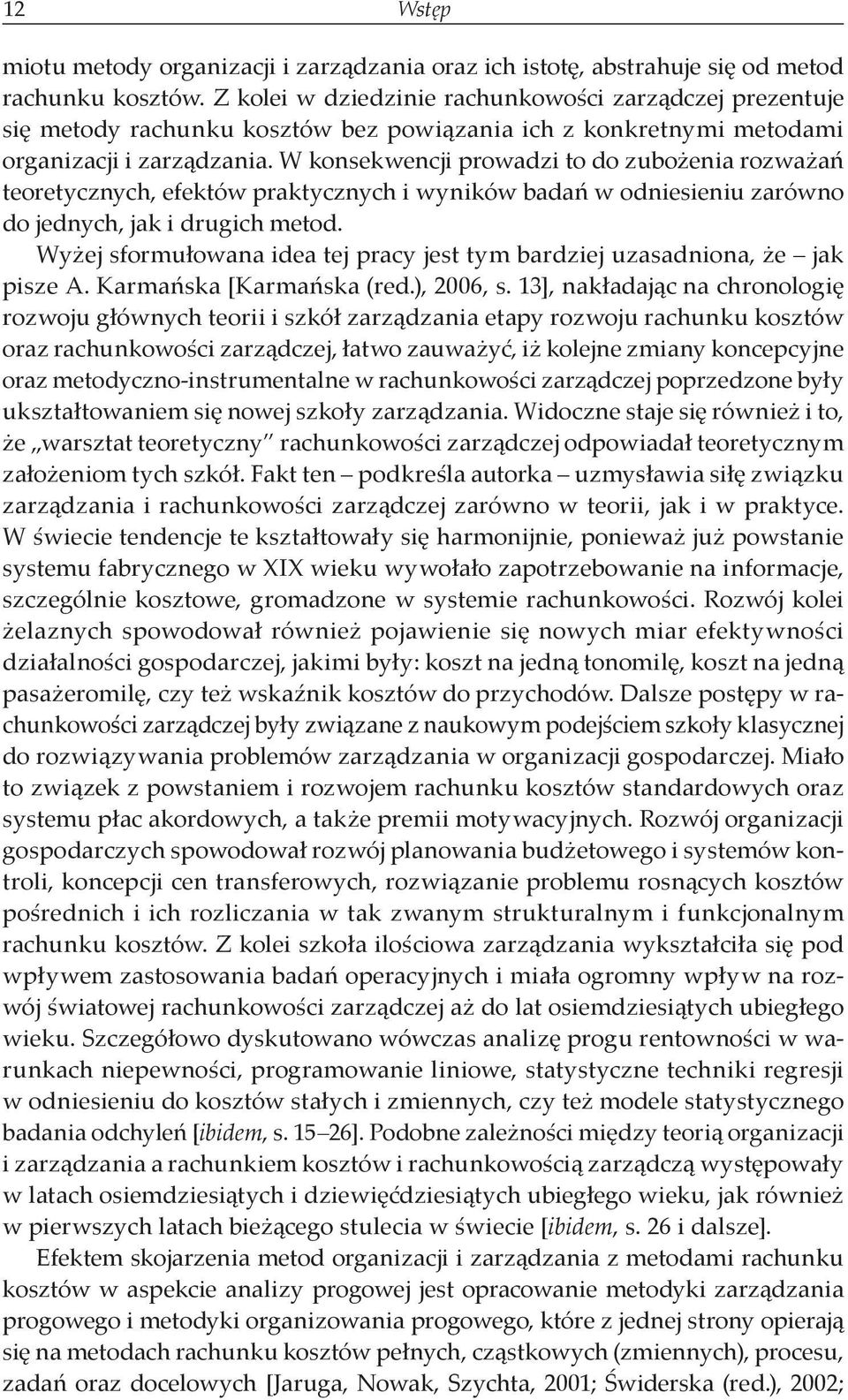 W konsekwencji prowadzi to do zubożenia rozważań teoretycznych, efektów praktycznych i wyników badań w odniesieniu zarówno do jednych, jak i drugich metod.