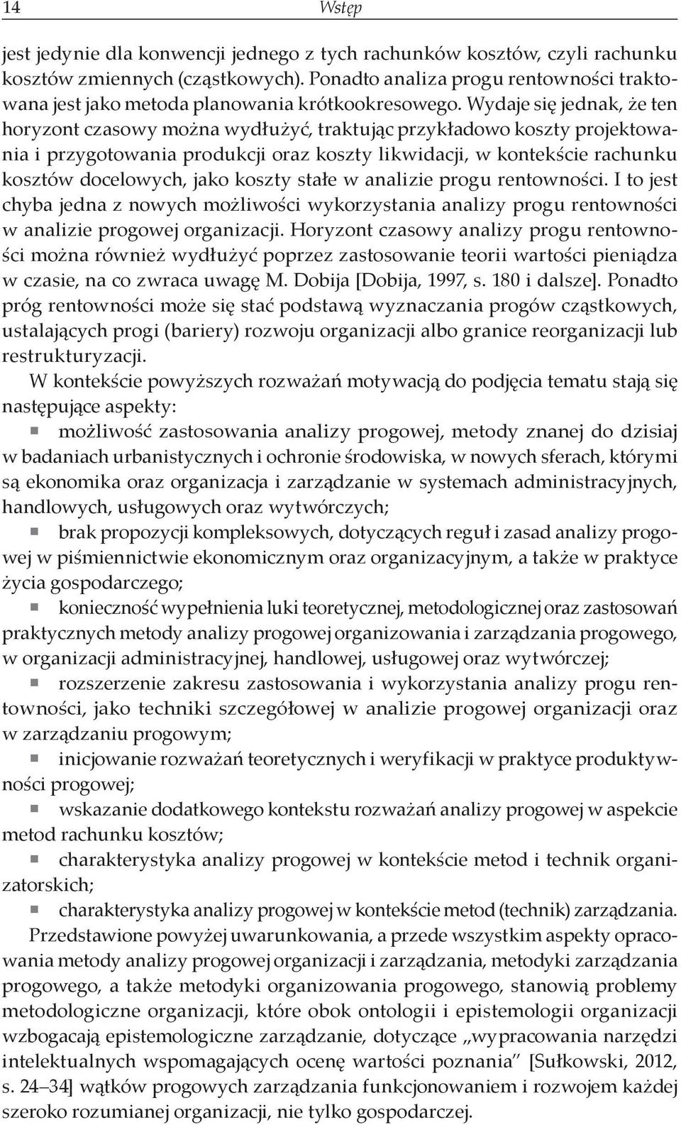 Wydaje się jednak, że ten horyzont czasowy można wydłużyć, traktując przykładowo koszty projektowania i przygotowania produkcji oraz koszty likwidacji, w kontekście rachunku kosztów docelowych, jako