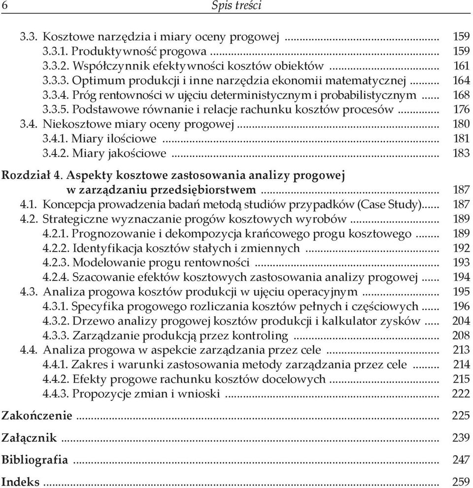 4.1. Miary ilościowe... 181 3.4.2. Miary jakościowe... 183 Rozdział 4. Aspekty kosztowe zastosowania analizy progowej w zarządzaniu przedsiębiorstwem... 187 4.1. Koncepcja prowadzenia badań metodą studiów przypadków (Case Study).