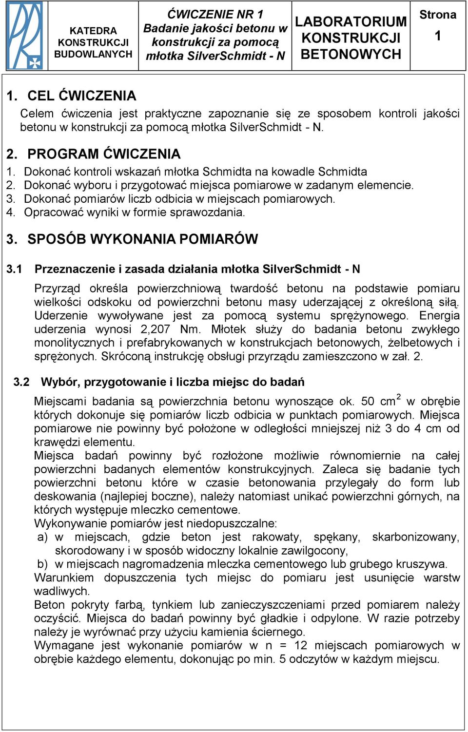 Dokonać kontroli wskazań młotka Schmidta na kowadle Schmidta 2. Dokonać wyboru i przygotować miejsca pomiarowe w zadanym elemencie. 3. Dokonać pomiarów liczb odbicia w miejscach pomiarowych. 4.