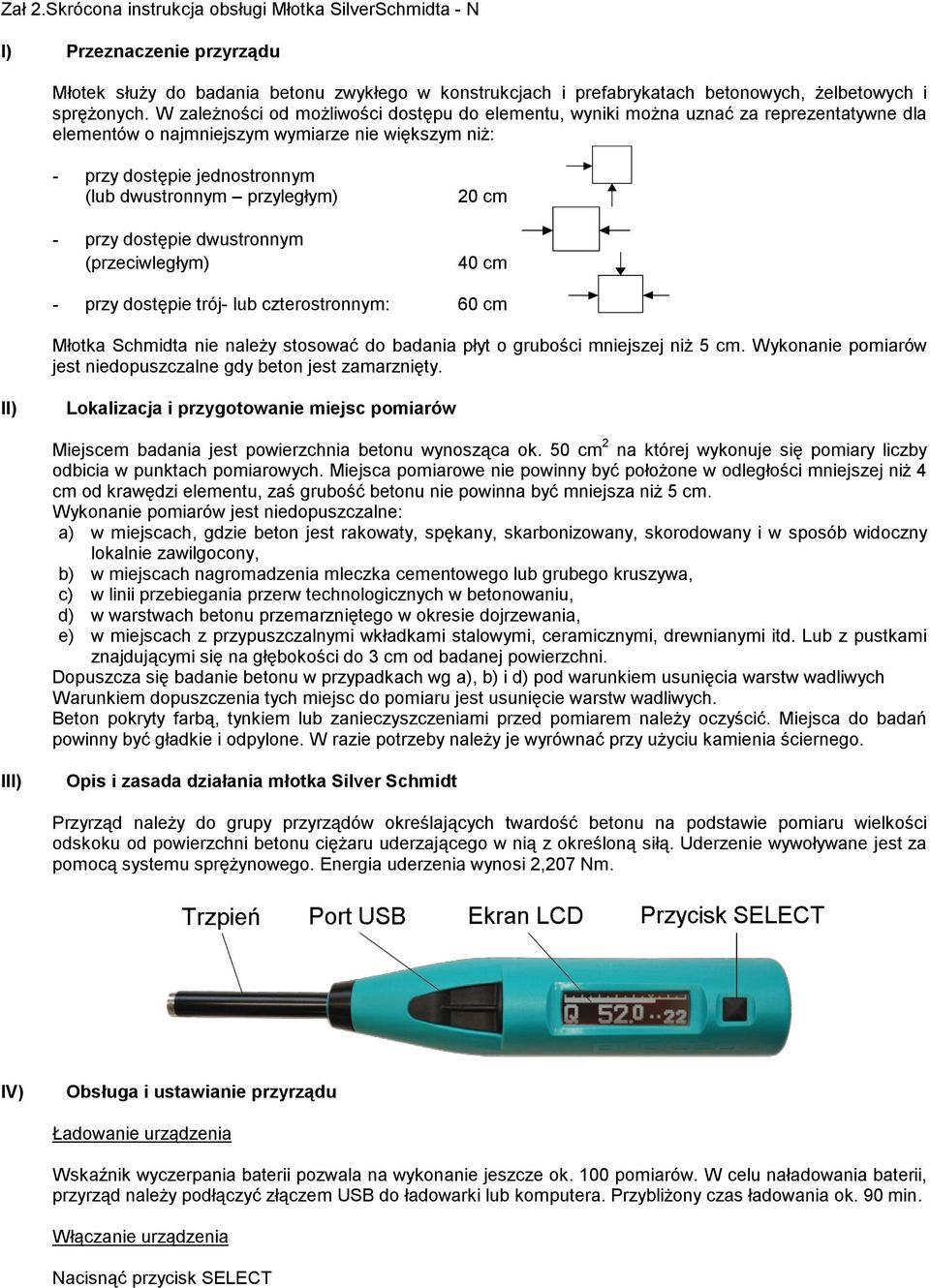 przyległym) - przy dostępie dwustronnym (przeciwległym) 20 cm 40 cm - przy dostępie trój- lub czterostronnym: 60 cm Młotka Schmidta nie należy stosować do badania płyt o grubości mniejszej niż 5 cm.