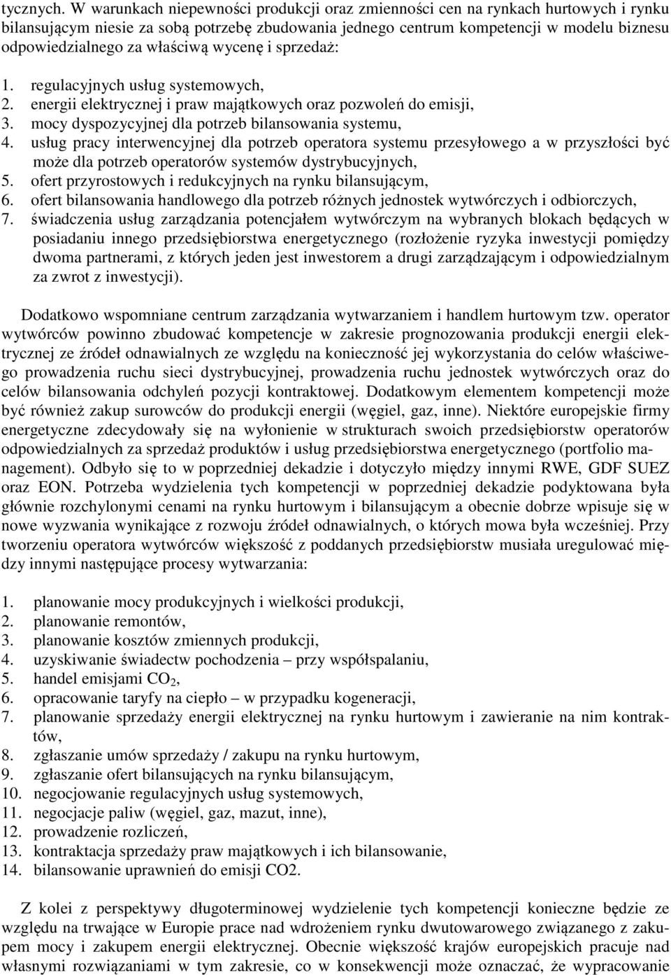 właściwą wycenę i sprzedaż: 1. regulacyjnych usług systemowych, 2. energii elektrycznej i praw majątkowych oraz pozwoleń do emisji, 3. mocy dyspozycyjnej dla potrzeb bilansowania systemu, 4.