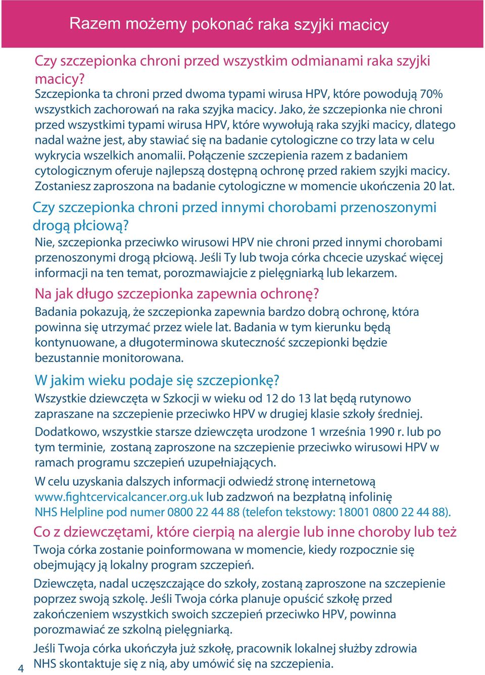 wszelkich anomalii. Połączenie szczepienia razem z badaniem cytologicznym oferuje najlepszą dostępną ochronę przed rakiem szyjki macicy.