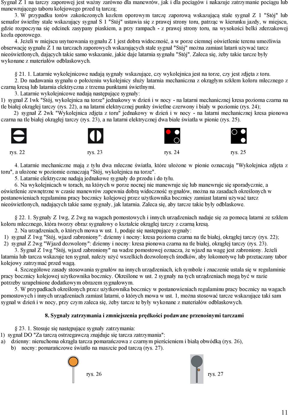 kierunku jazdy, w miejscu, gdzie rozpoczyna się odcinek zasypany piaskiem, a przy rampach - z prawej strony toru, na wysokości belki zderzakowej kozła oporowego. 4.