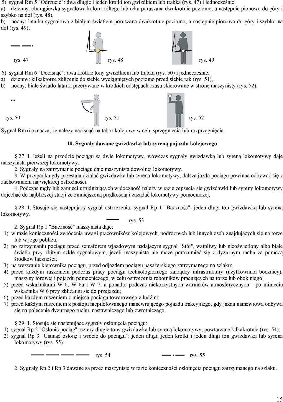 48), b) nocny: latarka sygnałowa z białym światłem poruszana dwukrotnie poziomo, a następnie pionowo do góry i szybko na dół (rys. 49); rys. 47 rys. 48 rys.