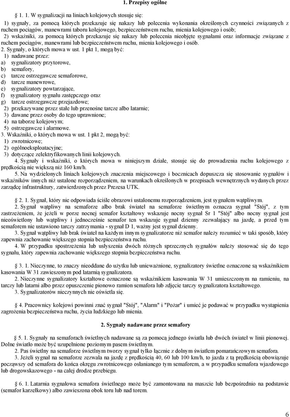 kolejowego, bezpieczeństwem ruchu, mienia kolejowego i osób; 2) wskaźniki, za pomocą których przekazuje się nakazy lub polecenia nieobjęte sygnałami oraz informacje związane z ruchem pociągów,