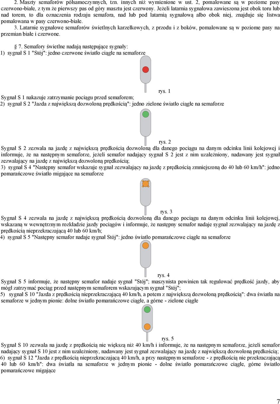 czerwono-białe. 3. Latarnie sygnałowe semaforów świetlnych karzełkowych, z przodu i z boków, pomalowane są w poziome pasy na przemian białe i czerwone. 7.