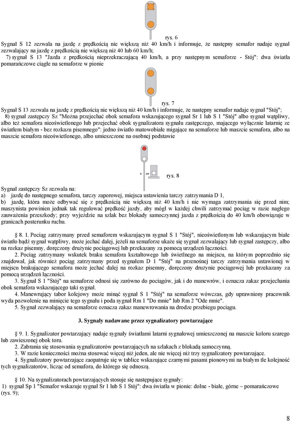 7 Sygnał S 13 zezwala na jazdę z prędkością nie większą niż 40 km/h i informuje, że następny semafor nadaje sygnał "Stój"; 8) sygnał zastępczy Sz "Można przejechać obok semafora wskazującego sygnał