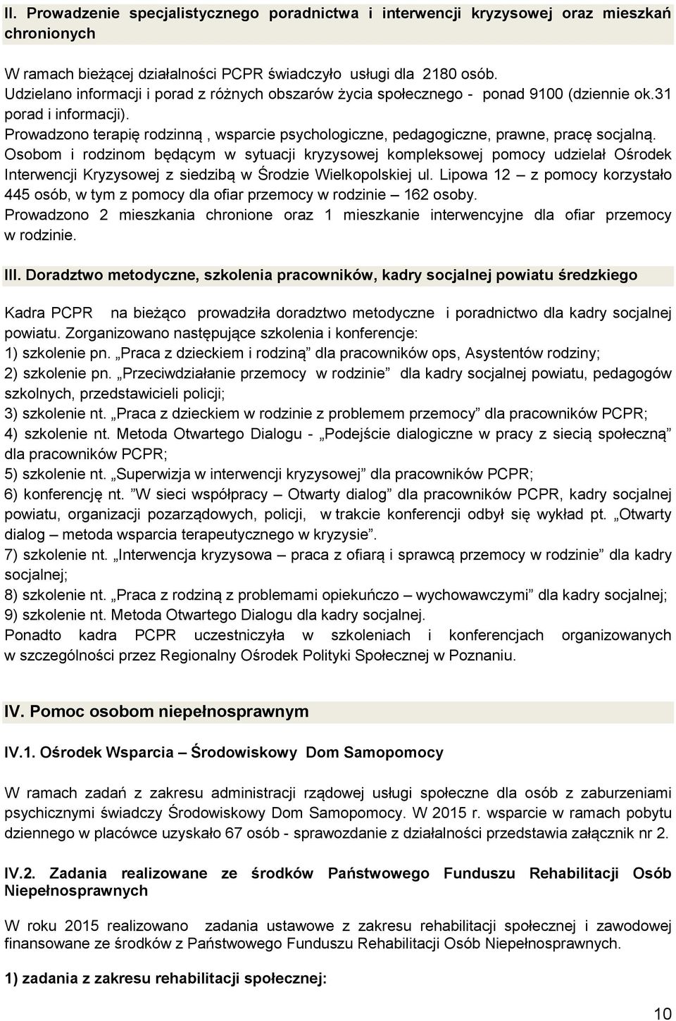 Prowadzono terapię rodzinną, wsparcie psychologiczne, pedagogiczne, prawne, pracę socjalną.